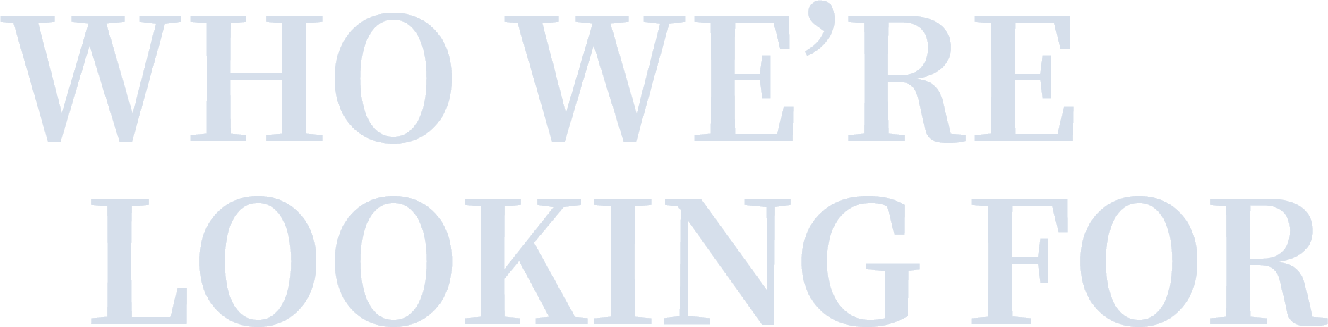 Who We’re Looking For
